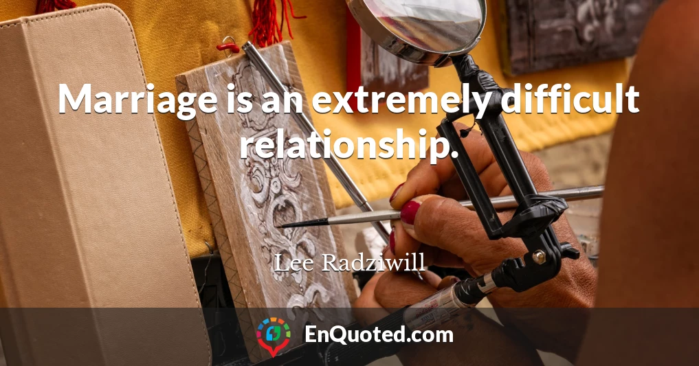 Marriage is an extremely difficult relationship.