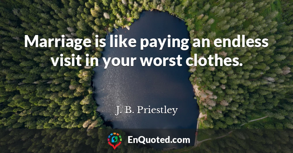 Marriage is like paying an endless visit in your worst clothes.