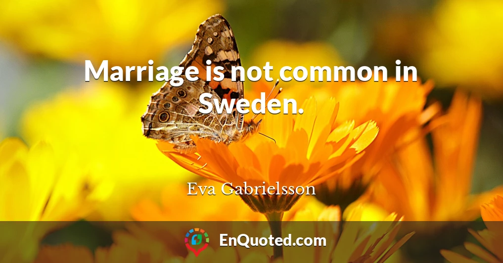 Marriage is not common in Sweden.