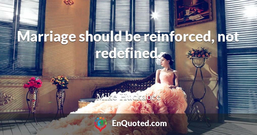 Marriage should be reinforced, not redefined.