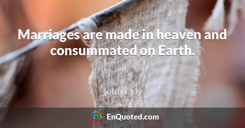 Marriages are made in heaven and consummated on Earth.