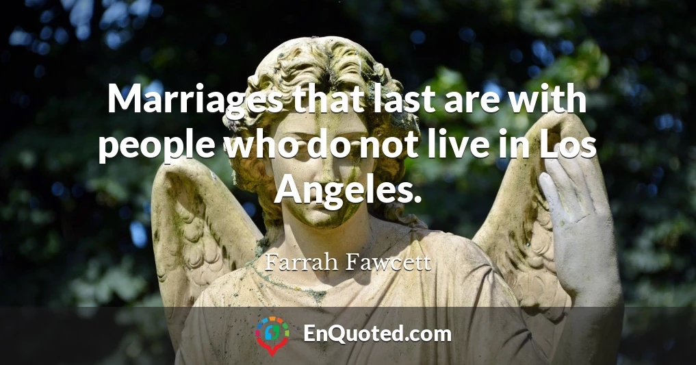 Marriages that last are with people who do not live in Los Angeles.