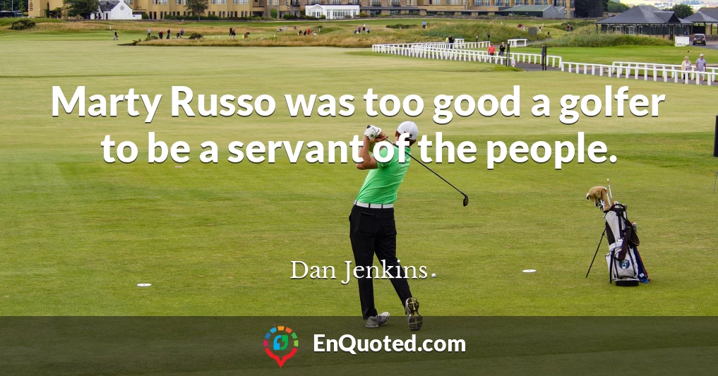Marty Russo was too good a golfer to be a servant of the people.