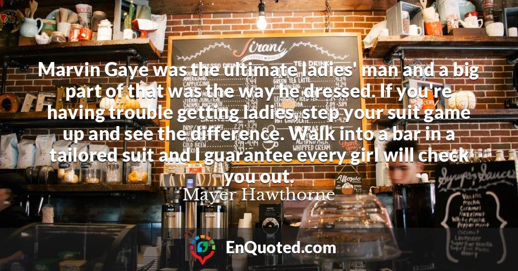 Marvin Gaye was the ultimate ladies' man and a big part of that was the way he dressed. If you're having trouble getting ladies, step your suit game up and see the difference. Walk into a bar in a tailored suit and I guarantee every girl will check you out.