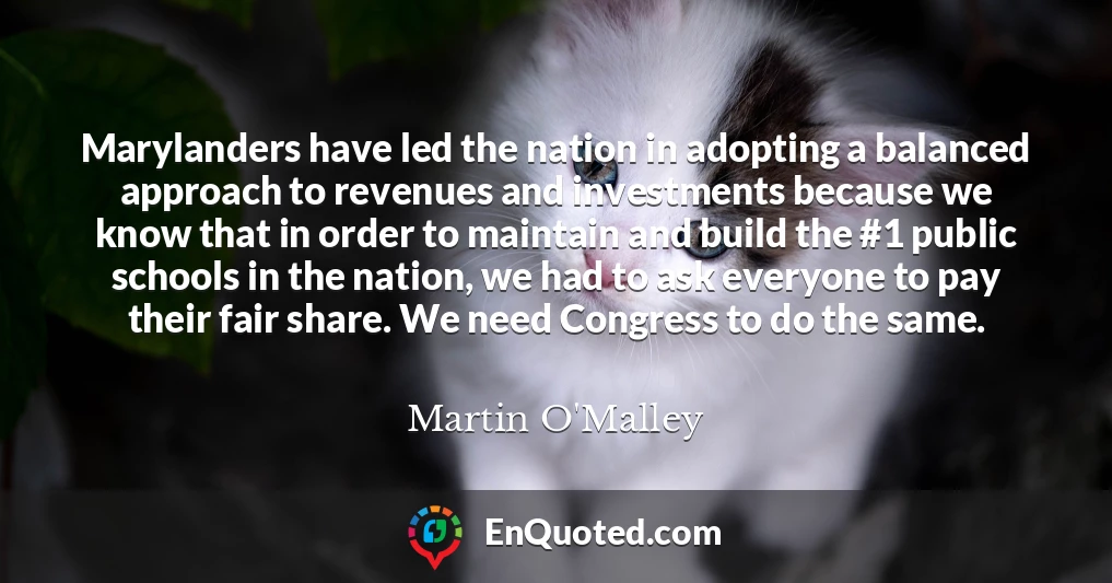 Marylanders have led the nation in adopting a balanced approach to revenues and investments because we know that in order to maintain and build the #1 public schools in the nation, we had to ask everyone to pay their fair share. We need Congress to do the same.