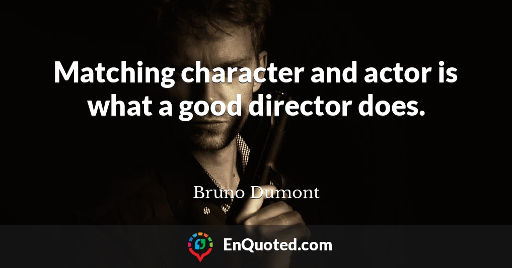 Matching character and actor is what a good director does.
