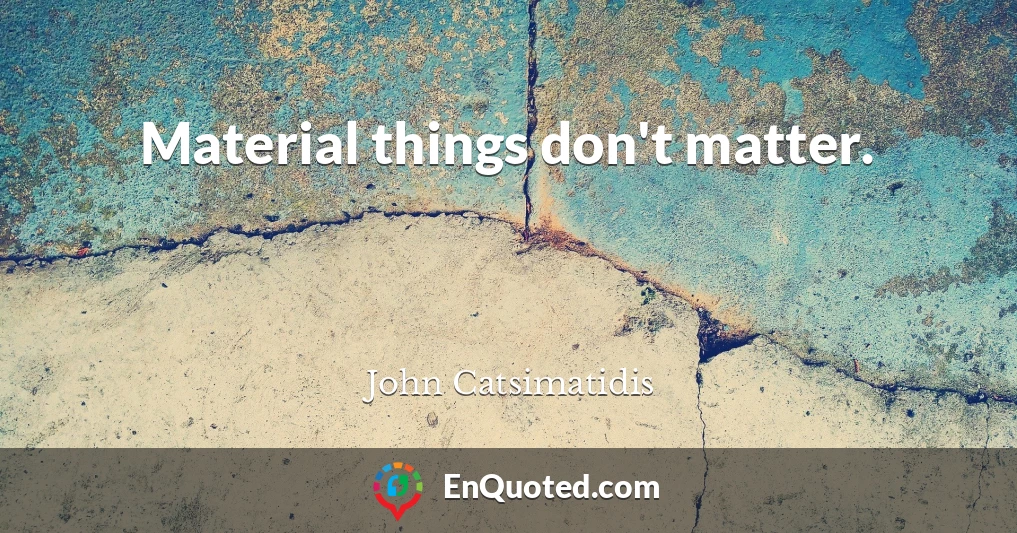 Material things don't matter.