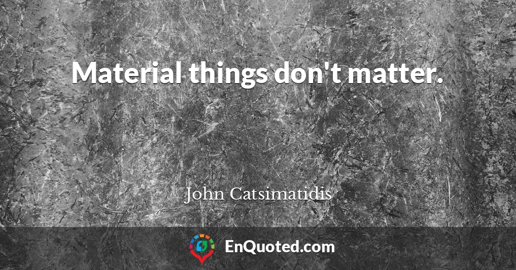 Material things don't matter.