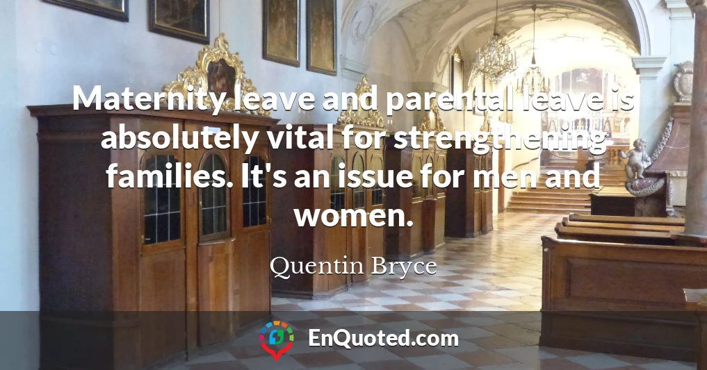 Maternity leave and parental leave is absolutely vital for strengthening families. It's an issue for men and women.