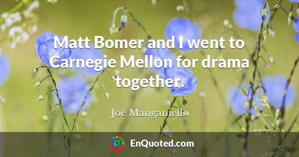 Matt Bomer and I went to Carnegie Mellon for drama together.