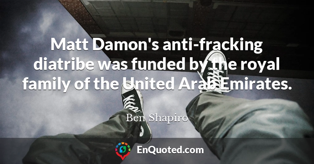 Matt Damon's anti-fracking diatribe was funded by the royal family of the United Arab Emirates.