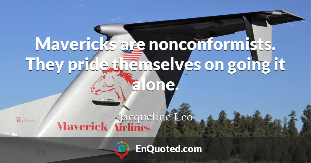 Mavericks are nonconformists. They pride themselves on going it alone.