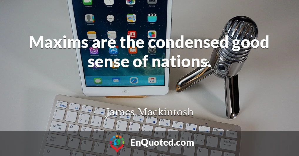 Maxims are the condensed good sense of nations.