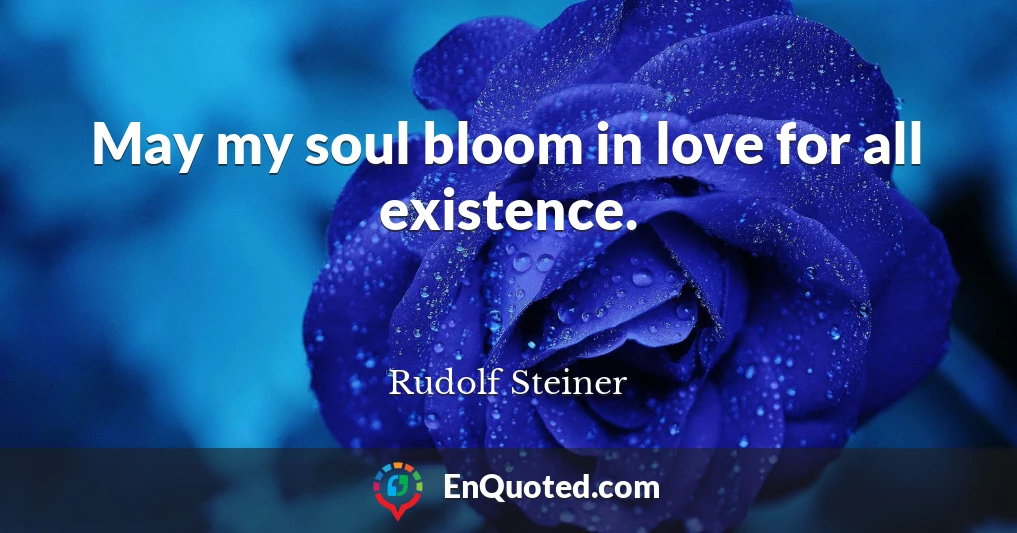 May my soul bloom in love for all existence.
