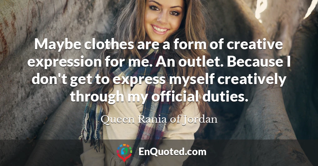 Maybe clothes are a form of creative expression for me. An outlet. Because I don't get to express myself creatively through my official duties.