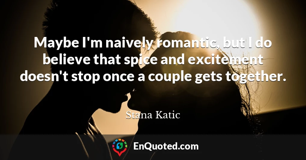 Maybe I'm naively romantic, but I do believe that spice and excitement doesn't stop once a couple gets together.