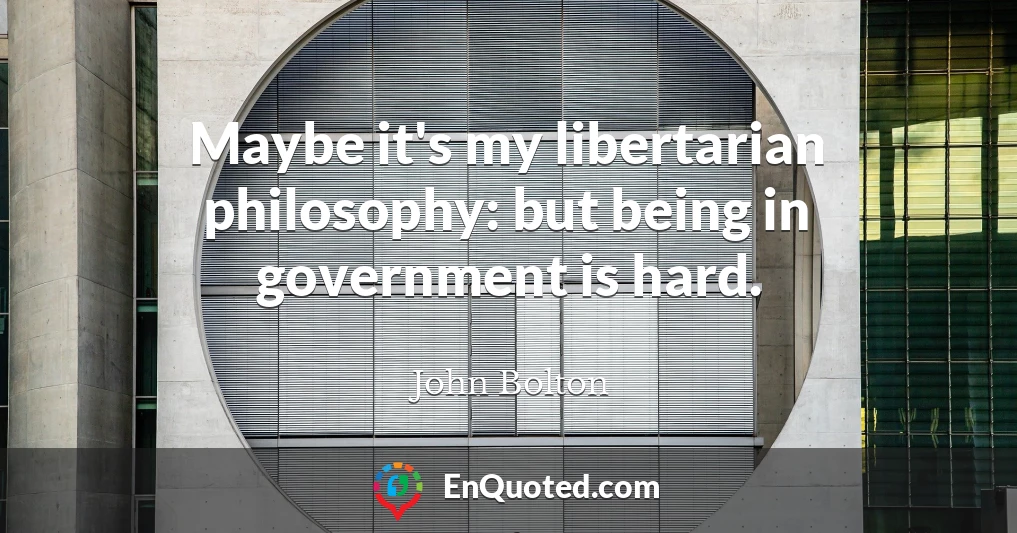 Maybe it's my libertarian philosophy: but being in government is hard.