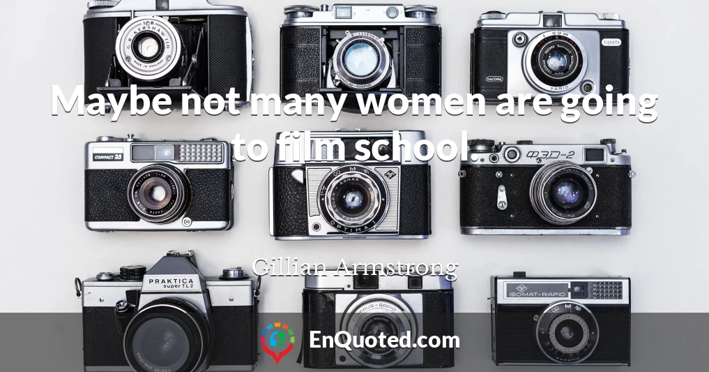 Maybe not many women are going to film school.