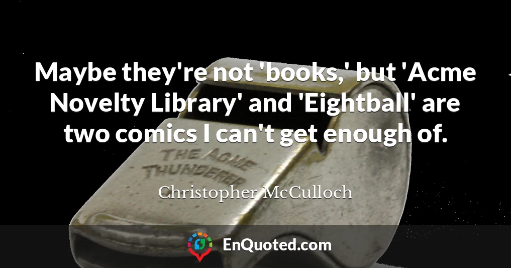 Maybe they're not 'books,' but 'Acme Novelty Library' and 'Eightball' are two comics I can't get enough of.