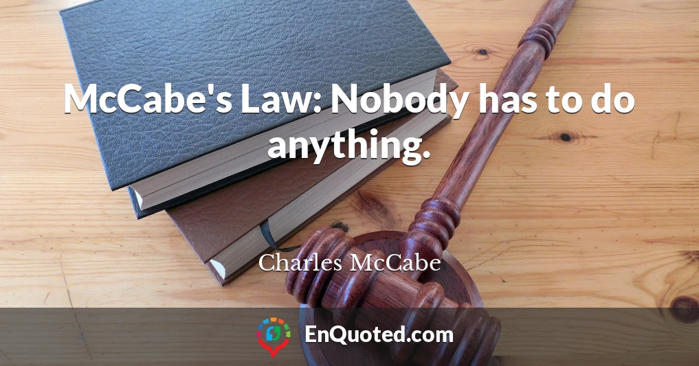 McCabe's Law: Nobody has to do anything.