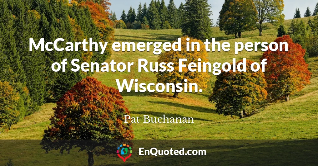 McCarthy emerged in the person of Senator Russ Feingold of Wisconsin.