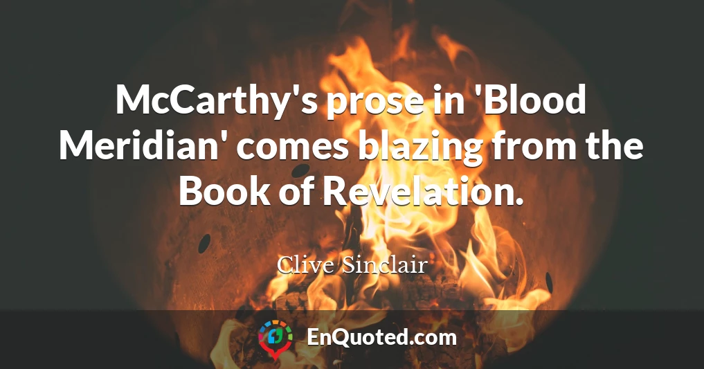 McCarthy's prose in 'Blood Meridian' comes blazing from the Book of Revelation.