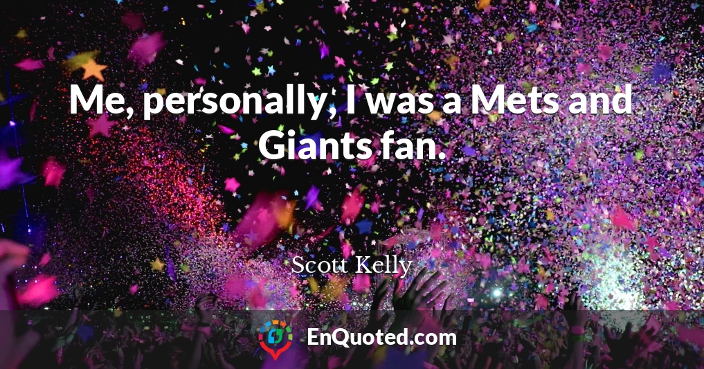 Me, personally, I was a Mets and Giants fan.
