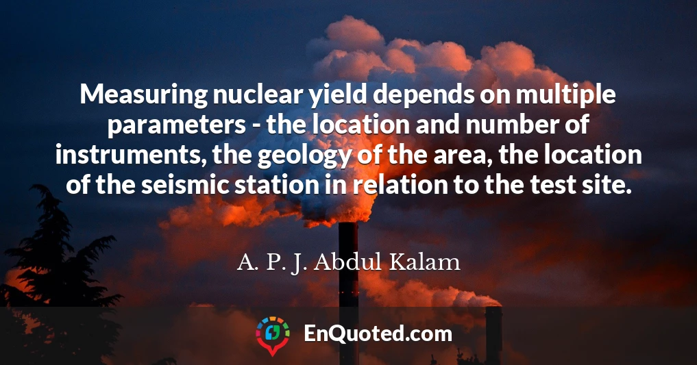 Measuring nuclear yield depends on multiple parameters - the location and number of instruments, the geology of the area, the location of the seismic station in relation to the test site.