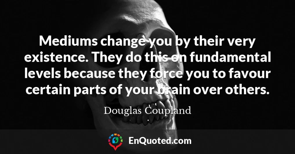 Mediums change you by their very existence. They do this on fundamental levels because they force you to favour certain parts of your brain over others.