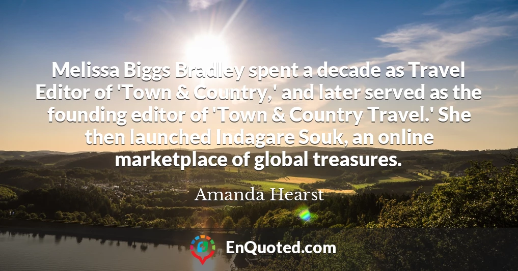 Melissa Biggs Bradley spent a decade as Travel Editor of 'Town & Country,' and later served as the founding editor of 'Town & Country Travel.' She then launched Indagare Souk, an online marketplace of global treasures.