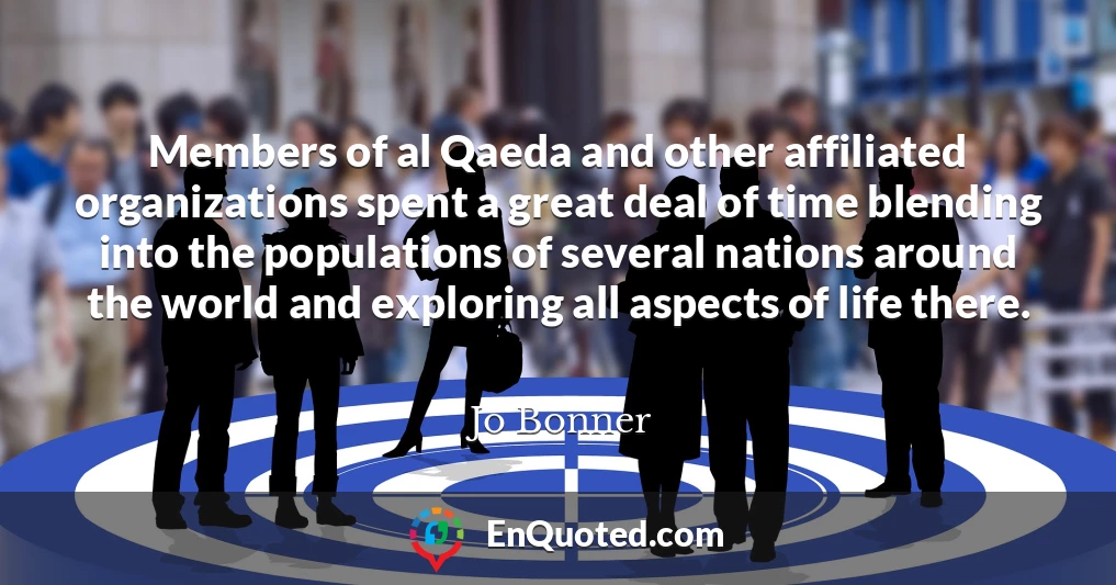 Members of al Qaeda and other affiliated organizations spent a great deal of time blending into the populations of several nations around the world and exploring all aspects of life there.