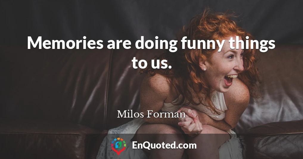 Memories are doing funny things to us.