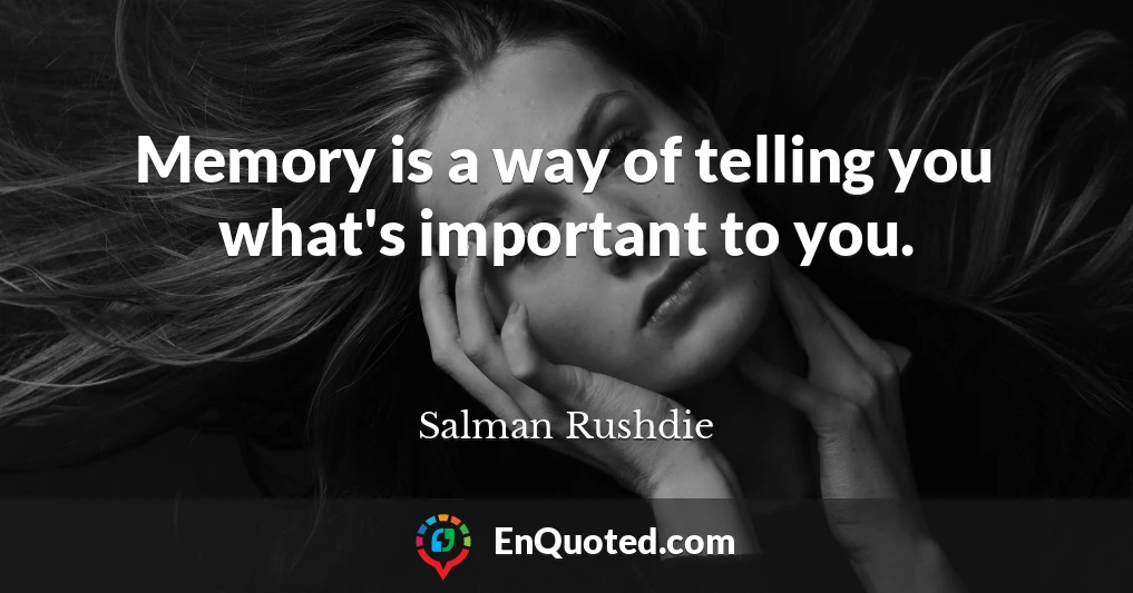 Memory is a way of telling you what's important to you.