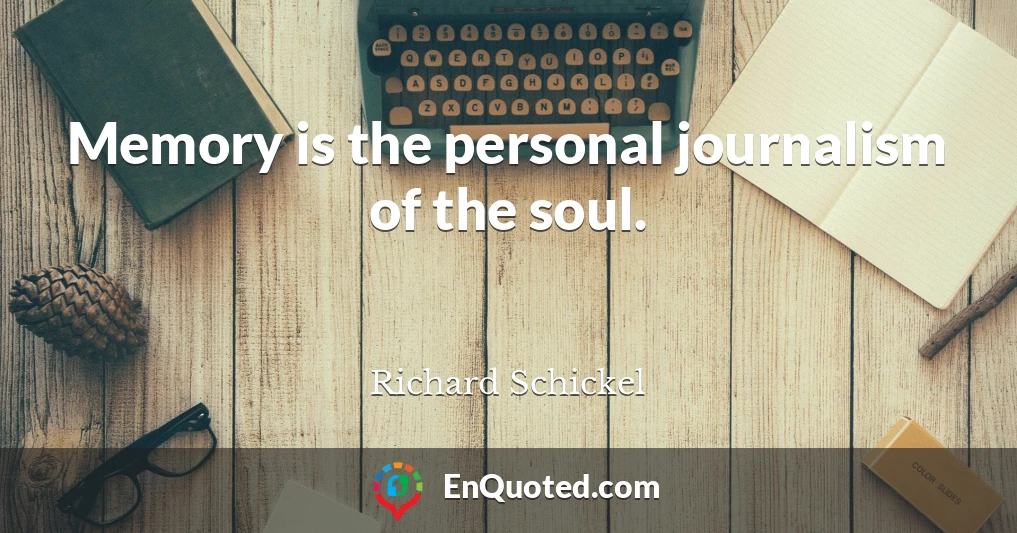 Memory is the personal journalism of the soul.