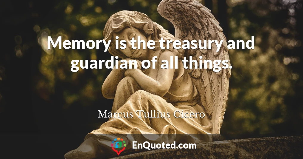 Memory is the treasury and guardian of all things.