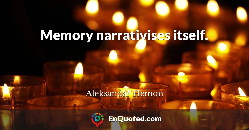 Memory narrativises itself.