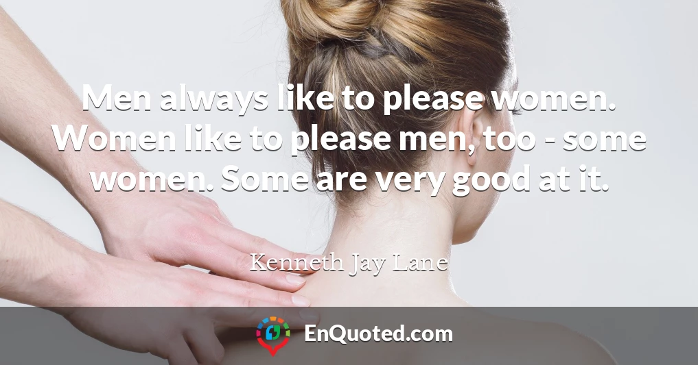 Men always like to please women. Women like to please men, too - some women. Some are very good at it.