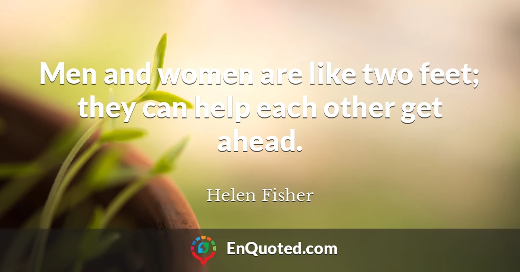 Men and women are like two feet; they can help each other get ahead.