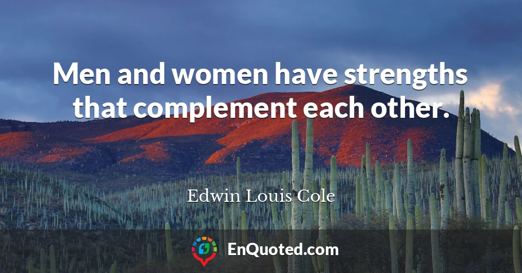 Men and women have strengths that complement each other.