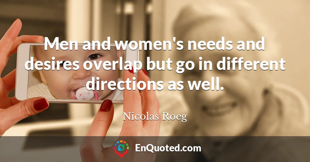 Men and women's needs and desires overlap but go in different directions as well.