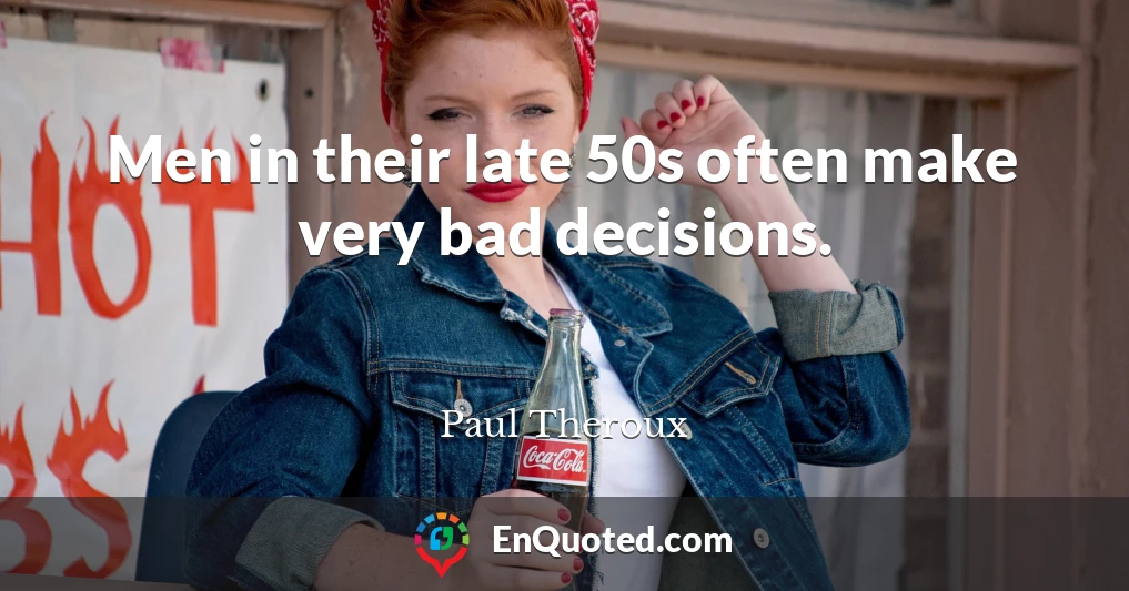 Men in their late 50s often make very bad decisions.