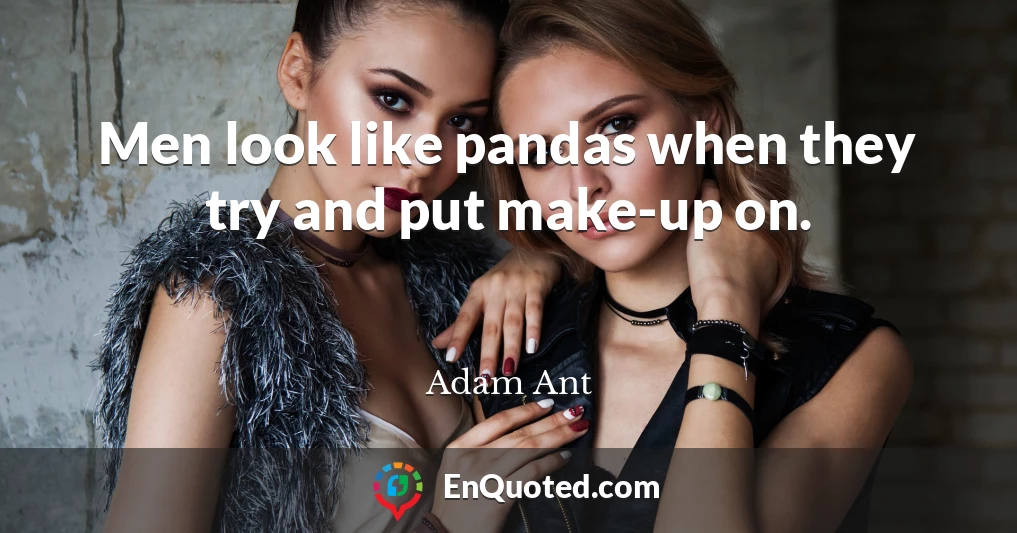 Men look like pandas when they try and put make-up on.
