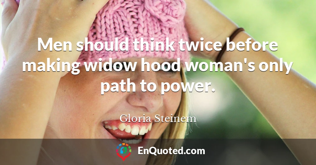 Men should think twice before making widow hood woman's only path to power.