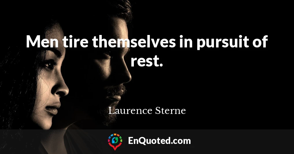 Men tire themselves in pursuit of rest.