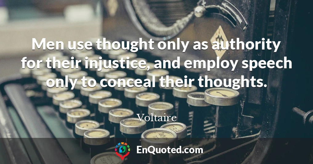 Men use thought only as authority for their injustice, and employ speech only to conceal their thoughts.