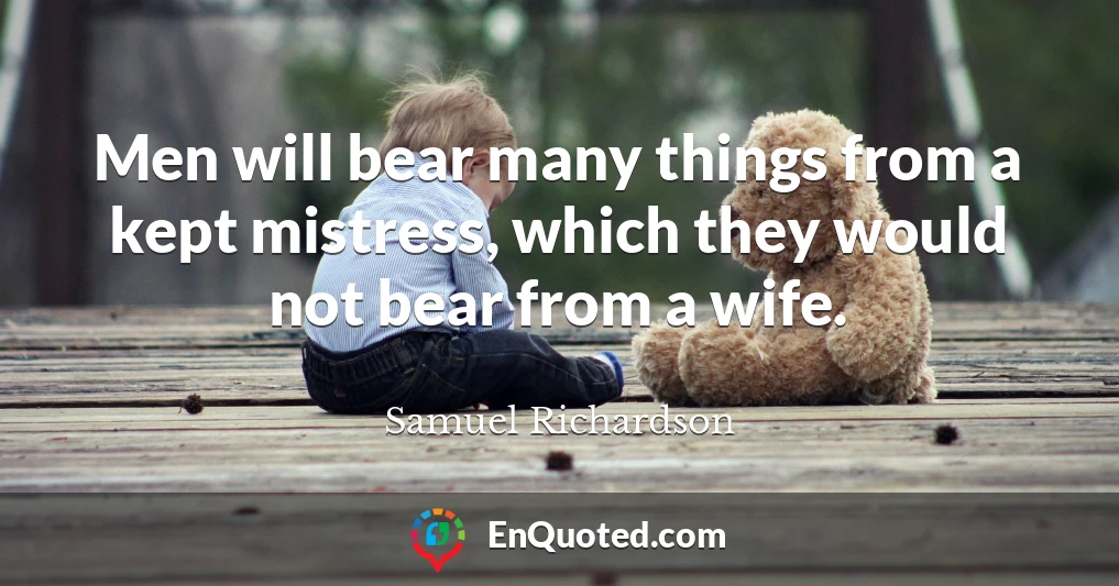 Men will bear many things from a kept mistress, which they would not bear from a wife.