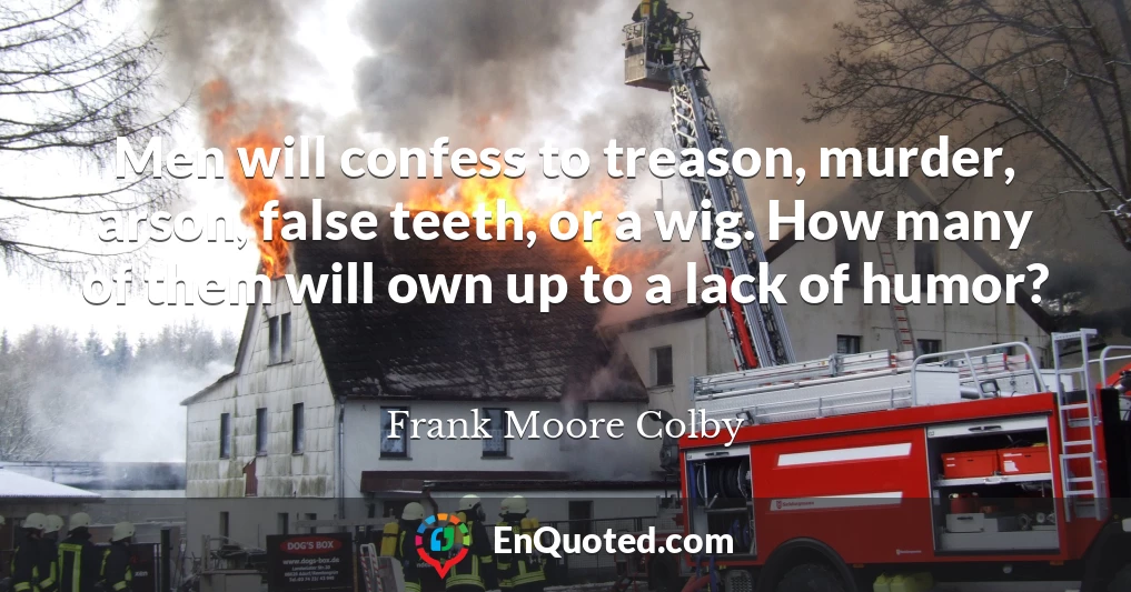Men will confess to treason, murder, arson, false teeth, or a wig. How many of them will own up to a lack of humor?