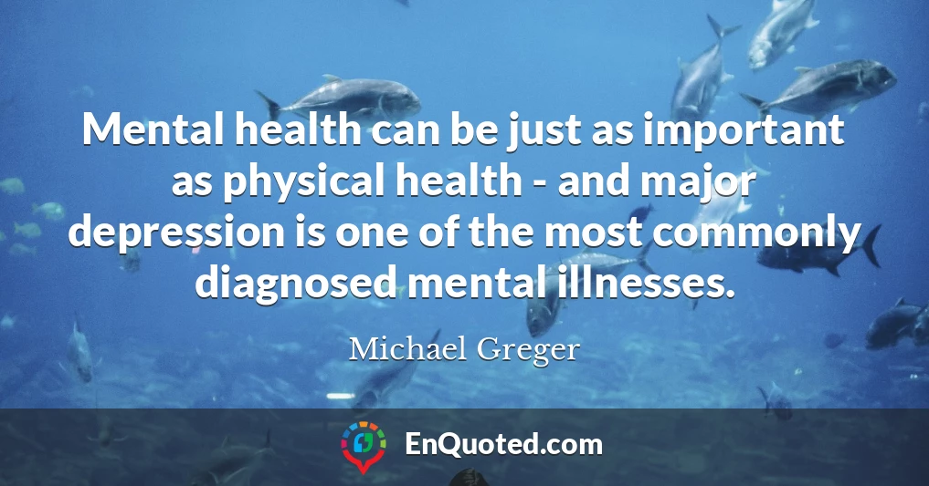Mental health can be just as important as physical health - and major depression is one of the most commonly diagnosed mental illnesses.
