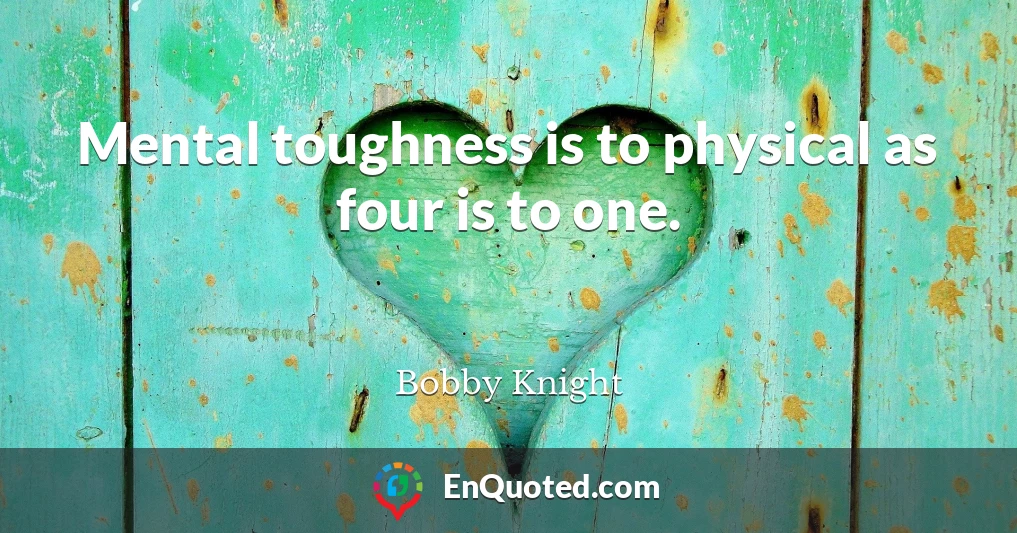 Mental toughness is to physical as four is to one.