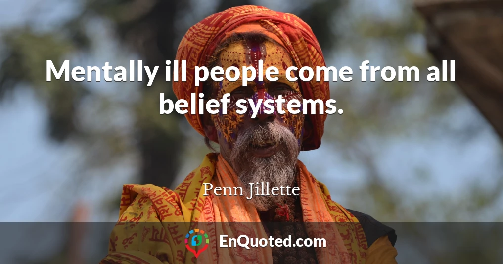 Mentally ill people come from all belief systems.